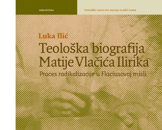 Naslovnica knjige "Teološka biografija Matije Vlačića Ilirika" autora Luke Ilića